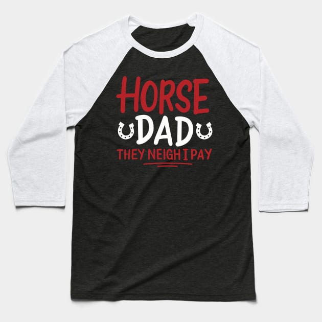 Horse Dad They Neigh I Pay Baseball T-Shirt by maxcode